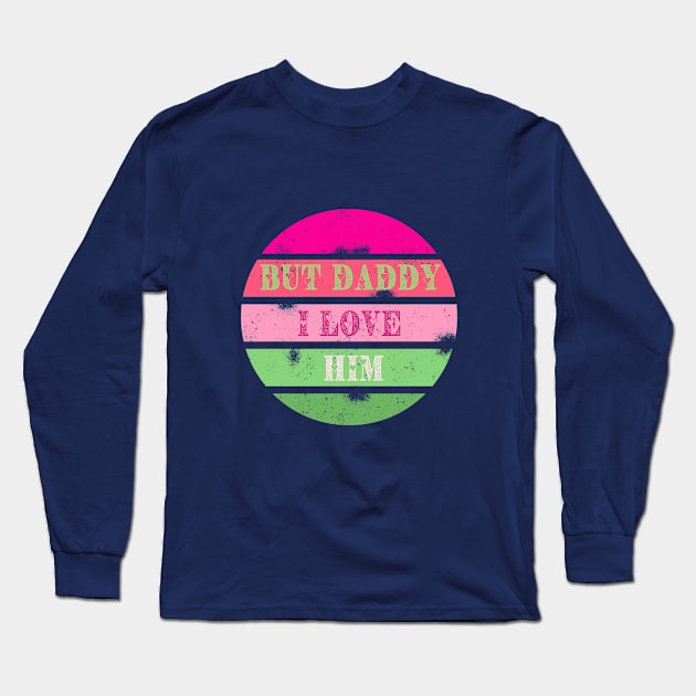 But Daddy I Love Him! Long Sleeve T-Shirt by Jane Winter